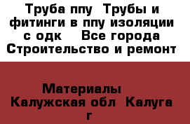 Труба ппу. Трубы и фитинги в ппу изоляции с одк. - Все города Строительство и ремонт » Материалы   . Калужская обл.,Калуга г.